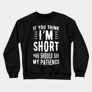 If You Think I'm Short You Should See My Patience Crewneck Sweatshirt